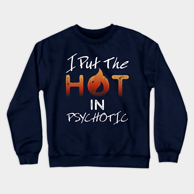 I put the hot in psychotic - Funny wife or girlfriend Crewneck Sweatshirt by Crazy Collective